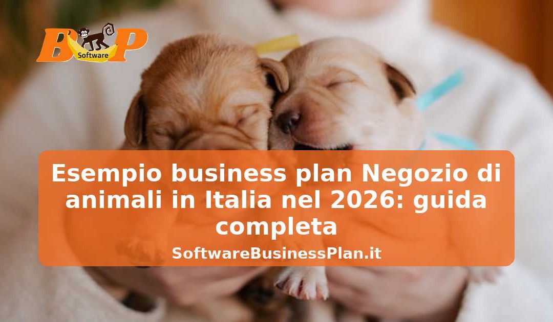Esempio business plan Negozio di animali in Italia nel 2026: guida completa