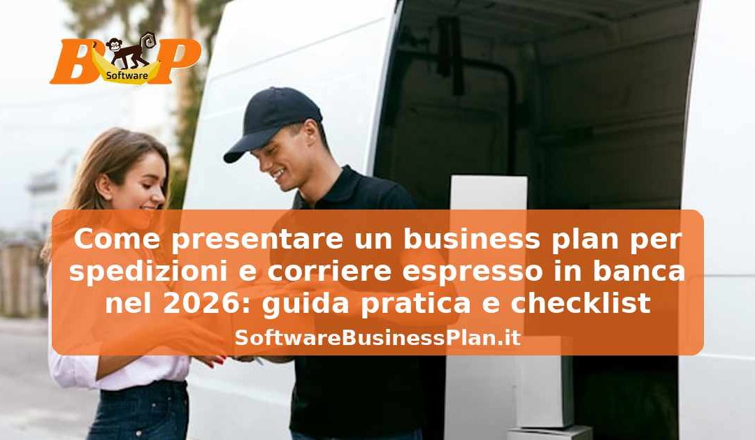 Come presentare un business plan per spedizioni e corriere espresso in banca nel 2026: guida pratica e checklist – Software business plan Spedizioni e corriere espresso AI